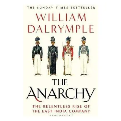 The Anarchy : The Relentless Rise of the East India Company - William Dalrymple