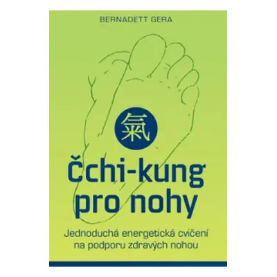 Čchi-kung pro nohy - Jednoduchá energetická cvičení na podporu zdravých nohou - Bernadett Gera