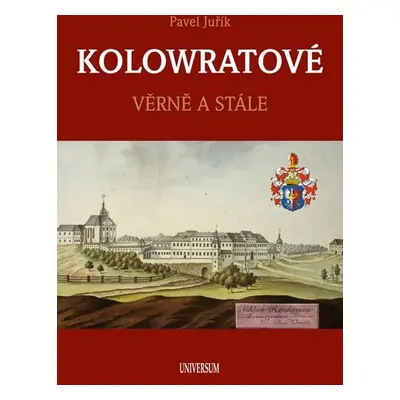 KOLOWRATOVÉ - Věrně a stále, 1. vydání - Pavel Juřík