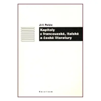 Kapitoly z francouzské, italské a české literatury - Jiří Pelán