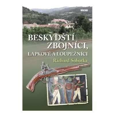 Beskydští zbojníci, lapkové a loupežníci - Richard Sobotka