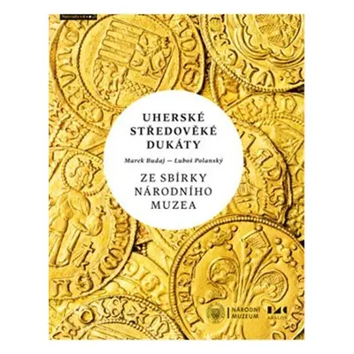 Uherské středověké dukáty ze sbírky Národního muzea - Marek Budaj