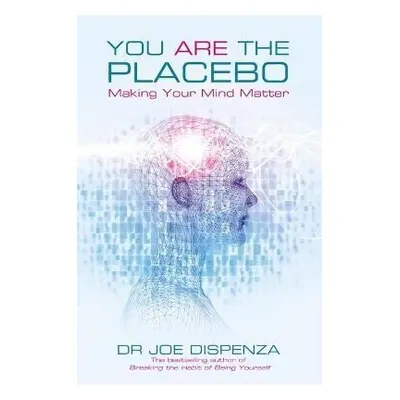 You Are the Placebo: Making Your Mind Matter - Joe Dispenza