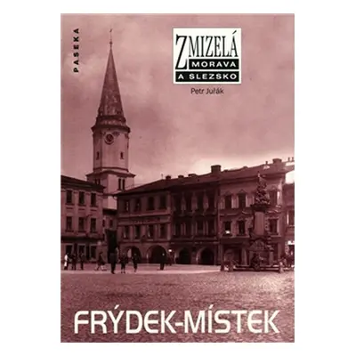 Zmizelá Morava a Slezsko - Frýdek-Místek - Petr Juřák