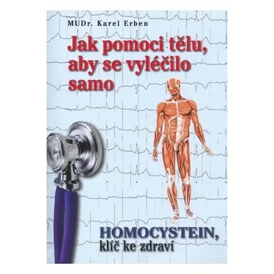 Jak pomoci tělu, aby se vyléčilo samo - Homocystein, klíč ke zdraví - Karel Erben