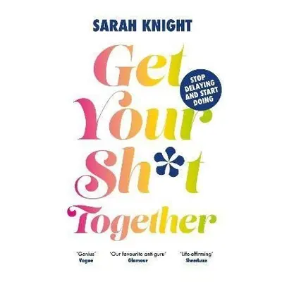 Get Your Sh*t Together, 1. vydání - Sarah Knight