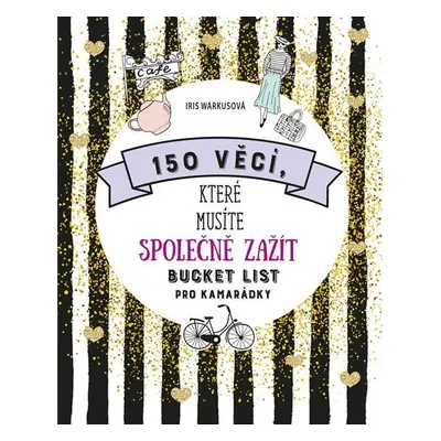 150 věcí, které musíte společně zažít - Bucket list pro kamarádky - Iris Warkusová