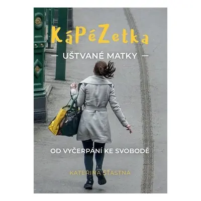 Kápézetka uštvané matky - Od vyčerpání ke svobodě - Kateřina Šťastná