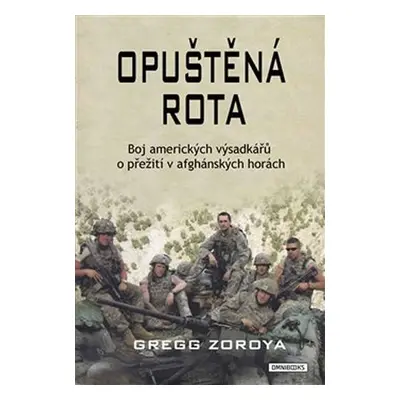 Opuštěná rota. Boj amerických výsadkářů o přežití v afghánských horách - Gregg Zoroya