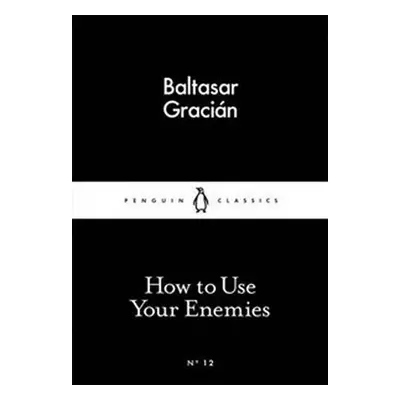 How to Use Your Enemies - Baltasar Gracián