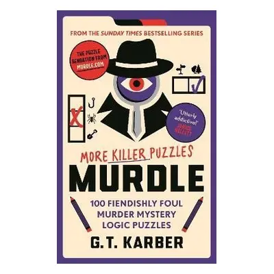 Murdle: More Killer Puzzles: 100 Fiendishly Foul Murder Mystery Logic Puzzles - G. T. Karber