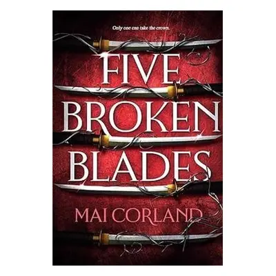 Five Broken Blades: The epic fantasy debut taking the world by storm - Mai Corland