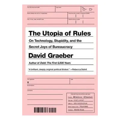 The Utopia of Rules : On Technology, Stupidity, and the Secret Joys of Bureaucracy, 1. vydání -