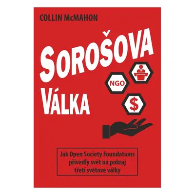 Sorošova válka - Jak Open Society Foundations přivedly svět na pokraj třetí světové války - Coll