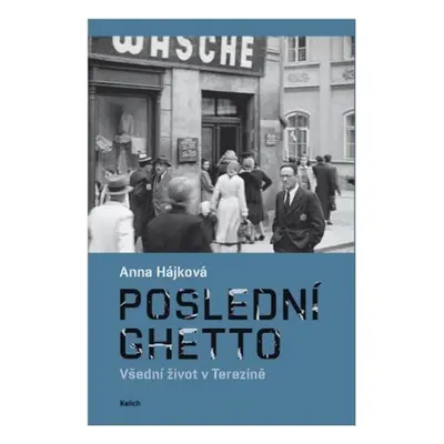 Poslední ghetto - Všední život v Terezíně - Anna Hájková