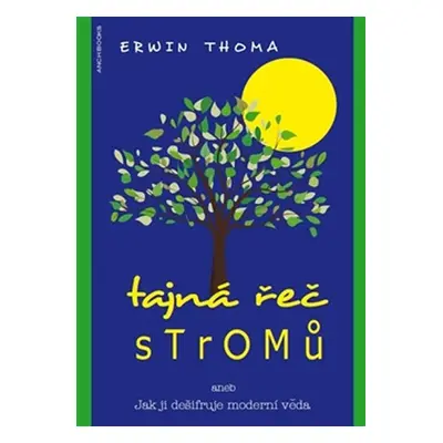 Tajná řeč stromů aneb Jak ji dešifruje moderní věda - Erwin Thoma