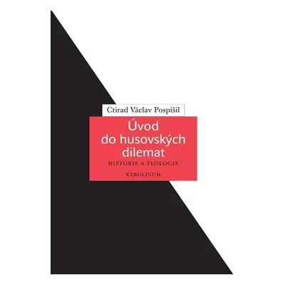 Úvod do husovských dilemat - Historie a teologie - Ctirad Václav Pospíšil