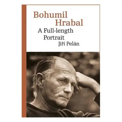 Bohumil Hrabal - A Full-length Portrait - Jiří Pelán