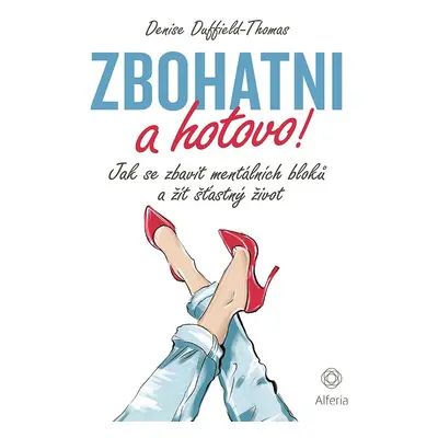 Zbohatni a hotovo! - Jak se zbavit mentálních bloků a žít šťastný život - Denise Duffield-Thomas