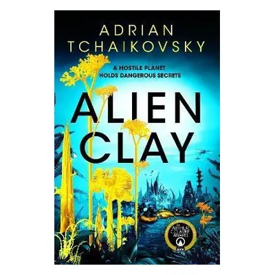 Alien Clay: A mind-bending journey into the unknown from this Hugo and Arthur C. Clarke Award wi