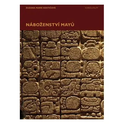 Náboženství Mayů - Zuzana Marie Kostičková