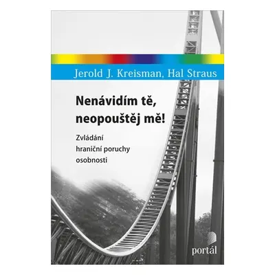 Nenávidím tě, neopouštěj mě! - Zvládání hraniční poruchy osobnosti - Hal Straus