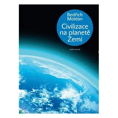 Civilizace na planetě Zemi - Bedřich Moldan