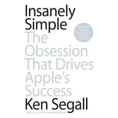 Insanely Simple : The Obsession That Drives Apple's Success - Ken Segail