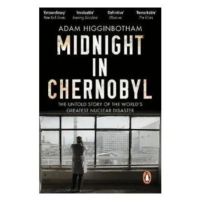 Midnight in Chernobyl: The Untold Story of the World´s Greatest Nuclear Disaster - Adam Higginbo