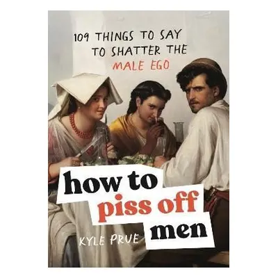 How to Piss Off Men - Kyle Prue