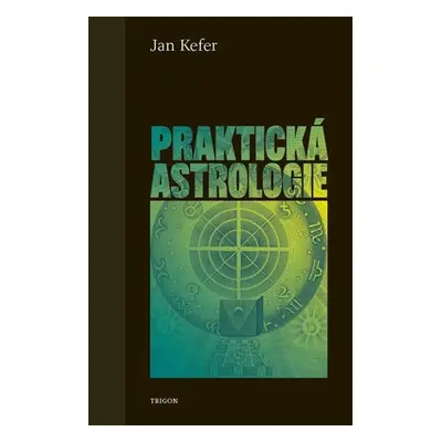 Praktická astrologie aneb Umění předvídání a boje proti osudu - Jan Kefer