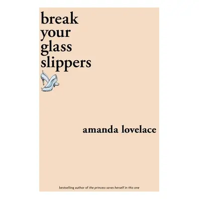 Break your glass slippers - Amanda Lovelace