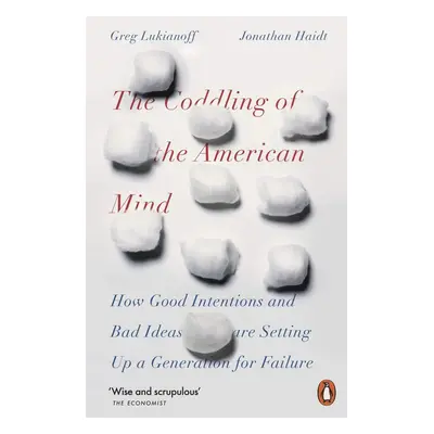 The Coddling of the American Mind: How Good Intentions and Bad Ideas Are Setting Up a Generation