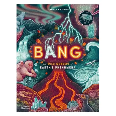 Bang. The wild wonders of Earth’s phenomena - Jennifer N. R. Smith