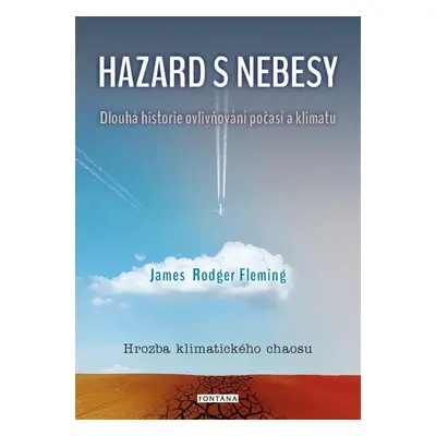 Hazard s nebesy - Dlouhá historie ovlivňování počasí a klimatu - James Rodger Fleming