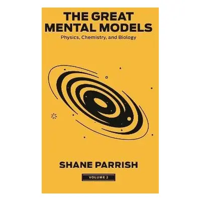 The Great Mental Models 2: Physics, Chemistry, and Biology - Shane Parrish