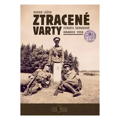 Ztracené varty - Strážci šumavské hranice 1938 - Radan Lášek