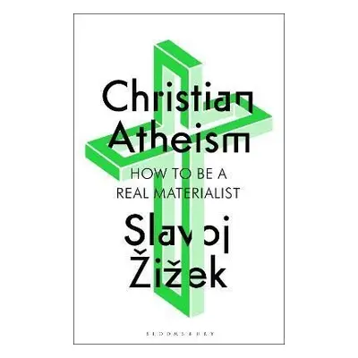 Christian Atheism: How to Be a Real Materialist - Slavoj Zizek