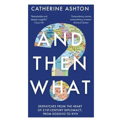 And Then What?: Despatches From the Heart of 21st-Century Diplomacy, From Kosovo to Kiev - Cathe