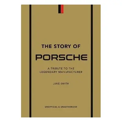 The Story of Porsche: A Tribute to the Legendary Manufacturer - Luke Smith