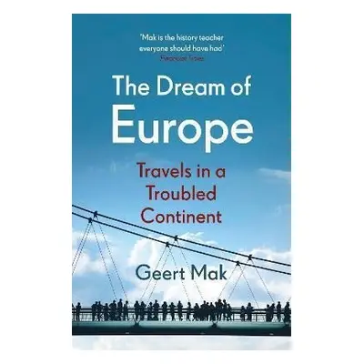 The Dream of Europe : Travels in a Troubled Continent - Geert Mak