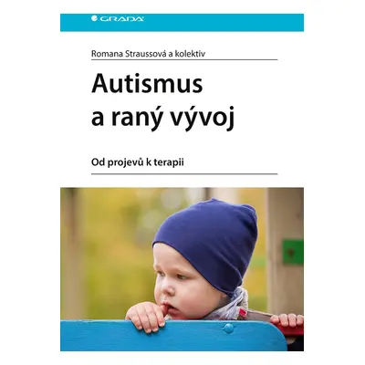 Autismus a raný vývoj - Od projevů k terapii - Romana Straussová