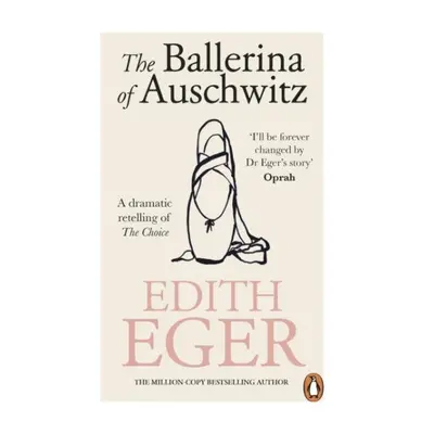 The Ballerina of Auschwitz: A dramatic retelling of The Choice - Edith Eva Egerová