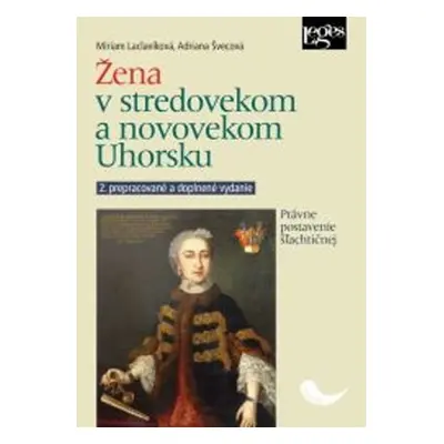 Žena v stredovekom a novovekom Uhorsku - Právne postavenie šľachtičnej - Miriam Laclavíková