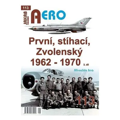 AERO 113 První, stíhací, Zvolenský 1962-1970, 3.díl - Miroslav Irra