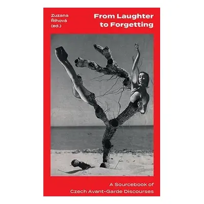 From Laughter to Forgetting A Sourcebook of Czech Avant-Garde Discourses - Zuzana Říhová