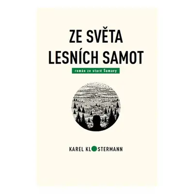 Ze světa lesních samot - Román ze staré Šumavy - Karel Klostermann