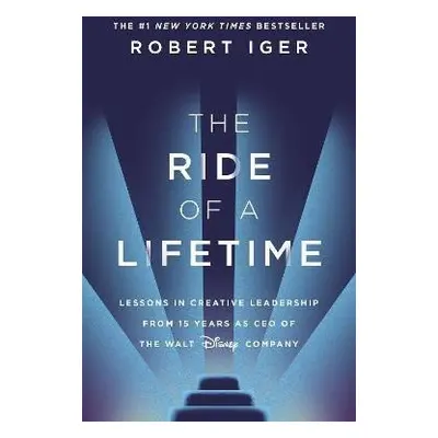 The Ride of a Lifetime: Lessons in Creative Leadership from 15 Years as CEO of the Walt Disney C