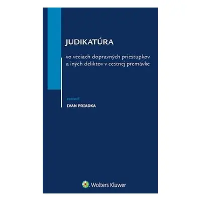 Judikatúra vo veciach dopravných priestupkov a iných deliktov v cestnej premávke - Ivan Priadka