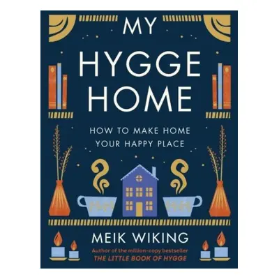 My Hygge Home : How to Make Home Your Happy Place - Meik Wiking